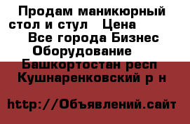 Продам маникюрный стол и стул › Цена ­ 11 000 - Все города Бизнес » Оборудование   . Башкортостан респ.,Кушнаренковский р-н